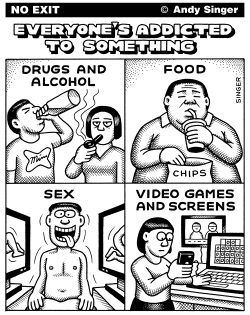 EVERYONE'S ADDICTED TO SOMETHING by Andy Singer