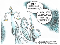 WEAPONIZED JUSTICE by Dave Granlund