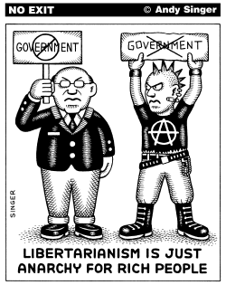 LIBERTARIANISM IS ANARCHY FOR RICH PEOPLE by Andy Singer