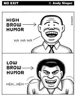 HIGH BROW HUMOR VERSUS LOW BROW HUMOR by Andy Singer