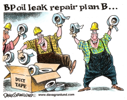 BP OIL LEAK REPAIR PLAN B by Dave Granlund